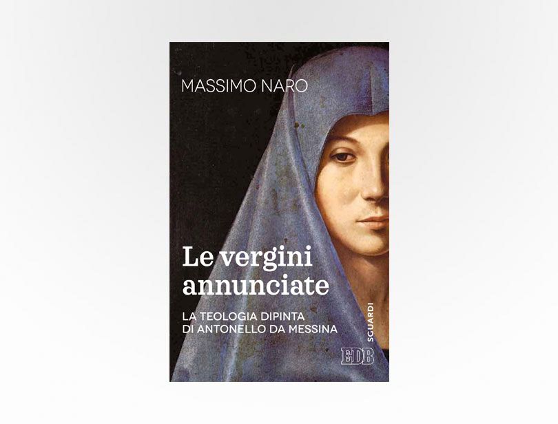 Massimo Naro, Le vergini annunciate. La teologia dipinta di Antonello da Messina