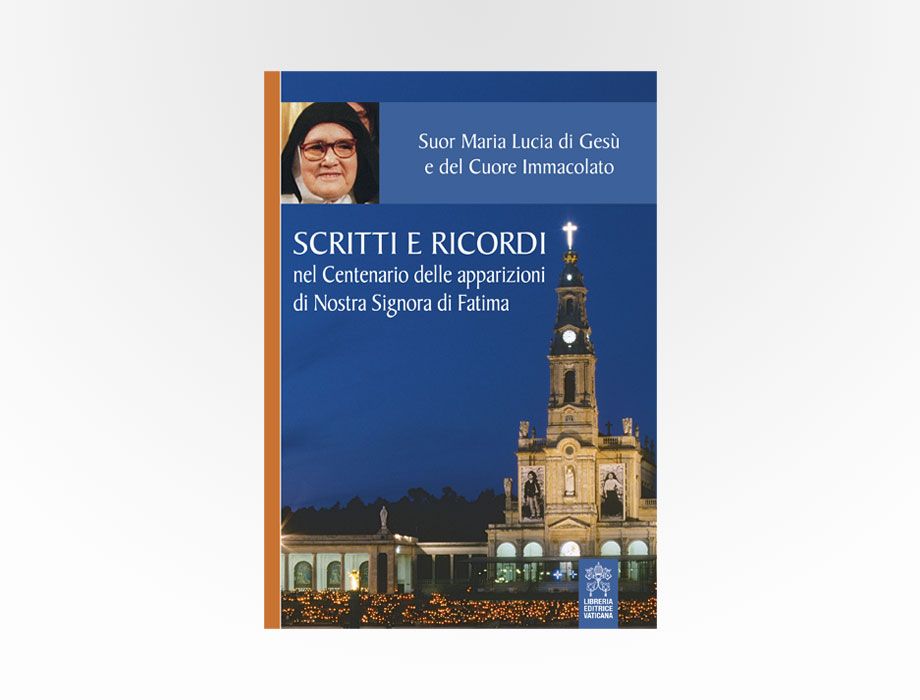 Salvatore Tirrito | Libreria Editrice Vaticana - Suor Maria Lucia di Gesù e del Cuore Immacolato, Scritti e ricordi nel Centenario delle apparizioni di Nostra Signora di Fatima